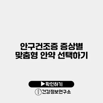 안구건조증 증상별 맞춤형 안약 선택하기