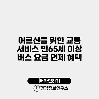 어르신을 위한 교통 서비스 만65세 이상 버스 요금 면제 혜택