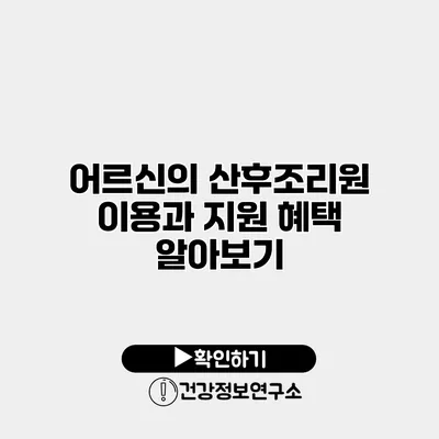 어르신의 산후조리원 이용과 지원 혜택 알아보기