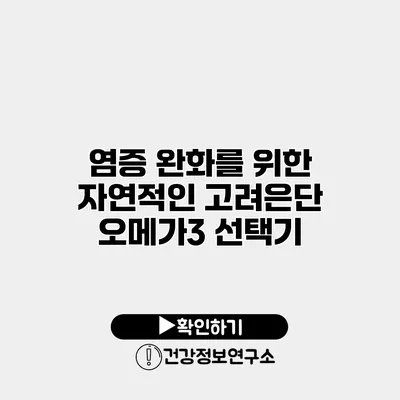 염증 완화를 위한 자연적인 고려은단 오메가3 선택기