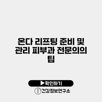 온다 리프팅 준비 및 관리 피부과 전문의의 팁