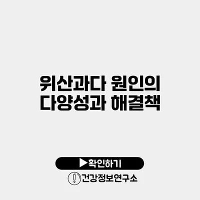 위산과다 원인의 다양성과 해결책