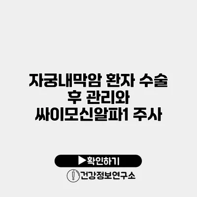 자궁내막암 환자 수술 후 관리와 싸이모신알파1 주사