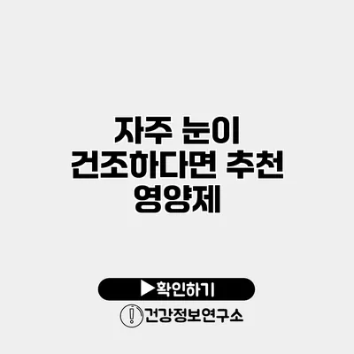 자주 눈이 건조하다면? 추천 영양제