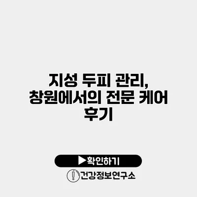 지성 두피 관리, 창원에서의 전문 케어 후기