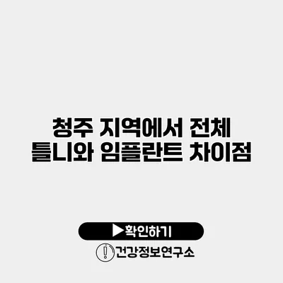 청주 지역에서 전체 틀니와 임플란트 차이점