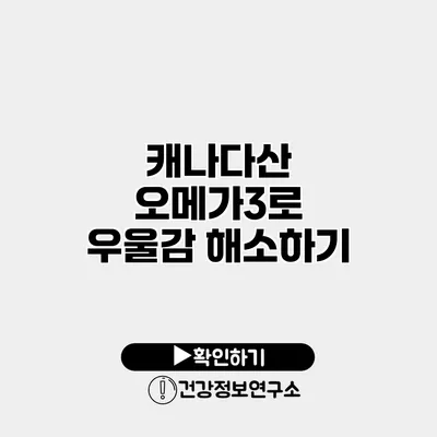 캐나다산 오메가3로 우울감 해소하기