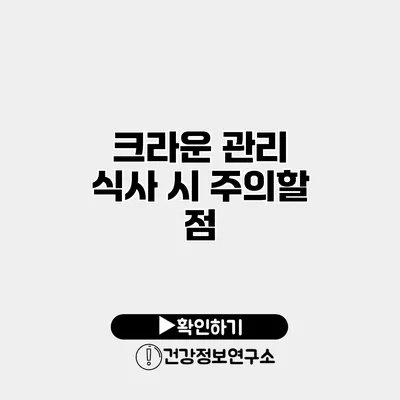 크라운 관리 식사 시 주의할 점