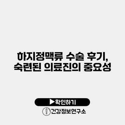 하지정맥류 수술 후기, 숙련된 의료진의 중요성