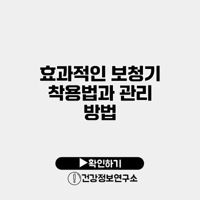 효과적인 보청기 착용법과 관리 방법