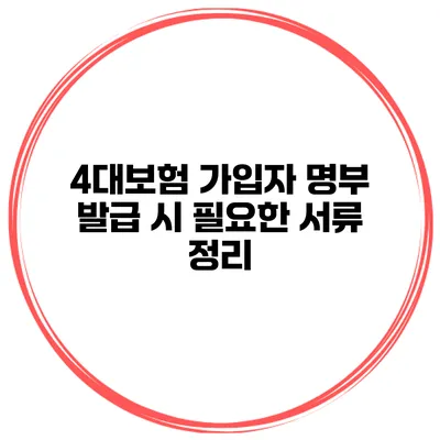 4대보험 가입자 명부 발급 시 필요한 서류 정리
