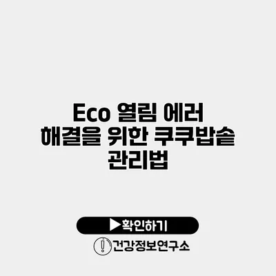 Eco 열림 에러 해결을 위한 쿠쿠밥솥 관리법