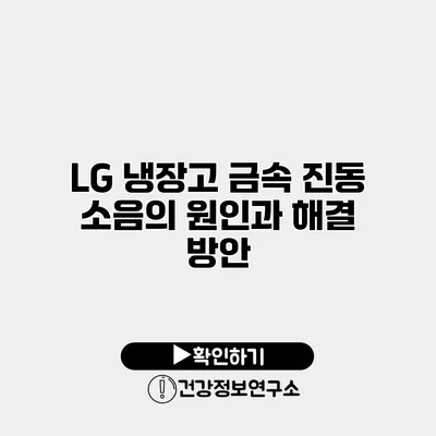 LG 냉장고 금속 진동 소음의 원인과 해결 방안