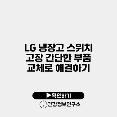 LG 냉장고 스위치 고장 간단한 부품 교체로 해결하기