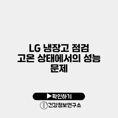 LG 냉장고 점검 | 고온 상태에서의 성능 문제