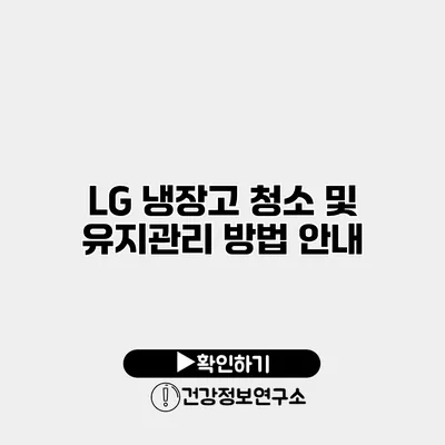 LG 냉장고 청소 및 유지관리 방법 안내