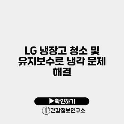 LG 냉장고 청소 및 유지보수로 냉각 문제 해결