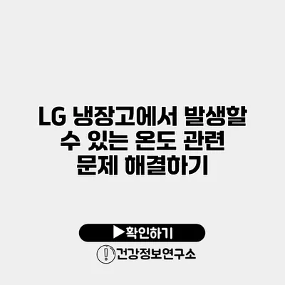 LG 냉장고에서 발생할 수 있는 온도 관련 문제 해결하기