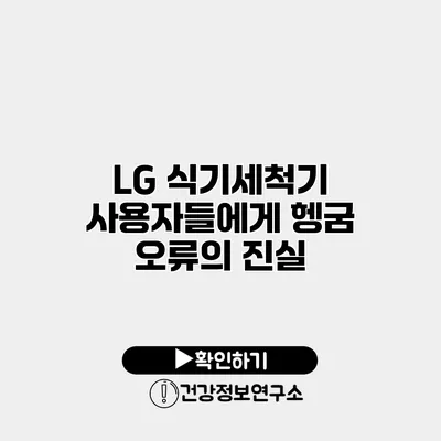 LG 식기세척기 사용자들에게 헹굼 오류의 진실