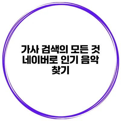 가사 검색의 모든 것 네이버로 인기 음악 찾기