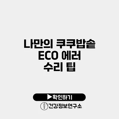 나만의 쿠쿠밥솥 ECO 에러 수리 팁