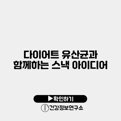 다이어트 유산균과 함께하는 스낵 아이디어