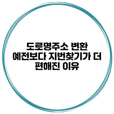 도로명주소 변환 예전보다 지번찾기가 더 편해진 이유