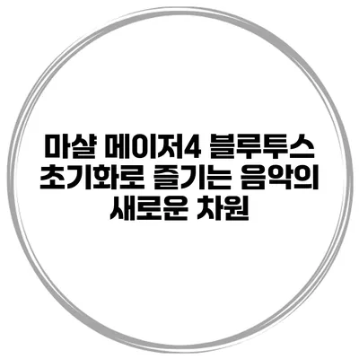 마샬 메이저4 블루투스 초기화로 즐기는 음악의 새로운 차원