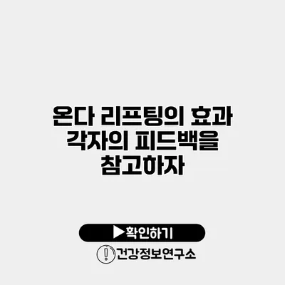 온다 리프팅의 효과 각자의 피드백을 참고하자