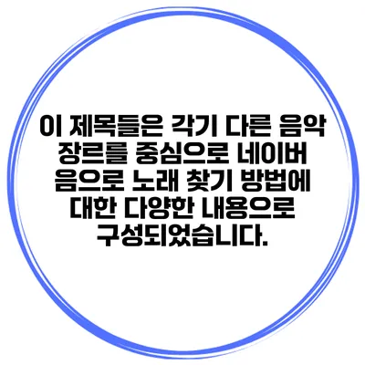 이 제목들은 각기 다른 음악 장르를 중심으로 네이버 음으로 노래 찾기 방법에 대한 다양한 내용으로 구성되었습니다.