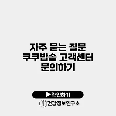 자주 묻는 질문 쿠쿠밥솥 고객센터 문의하기