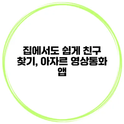집에서도 쉽게 친구 찾기, 아자르 영상통화 앱