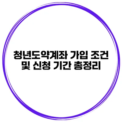 청년도약계좌 가입 조건 및 신청 기간 총정리