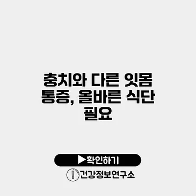 충치와 다른 잇몸 통증, 올바른 식단 필요