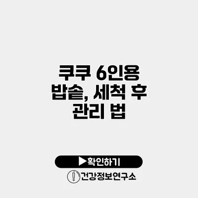 쿠쿠 6인용 밥솥, 세척 후 관리 법