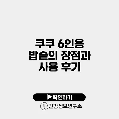 쿠쿠 6인용 밥솥의 장점과 사용 후기