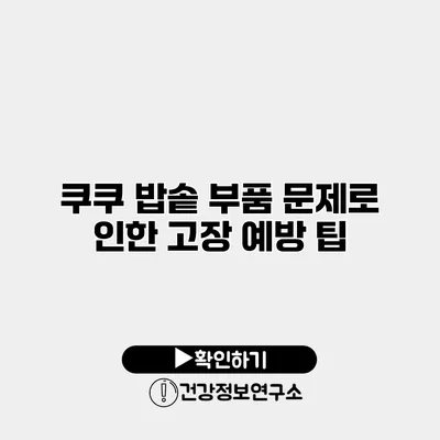쿠쿠 밥솥 부품 문제로 인한 고장 예방 팁