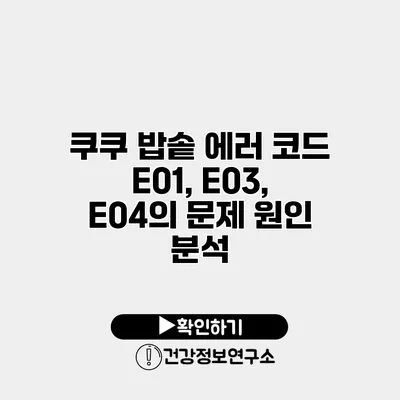 쿠쿠 밥솥 에러 코드 E01, E03, E04의 문제 원인 분석