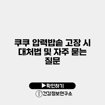 쿠쿠 압력밥솥 고장 시 대처법 및 자주 묻는 질문