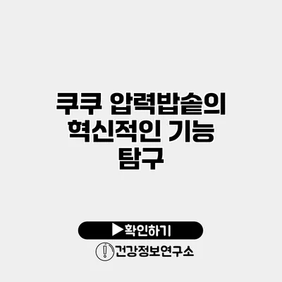 쿠쿠 압력밥솥의 혁신적인 기능 탐구