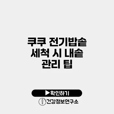 쿠쿠 전기밥솥 세척 시 내솥 관리 팁